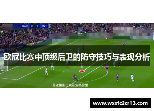 欧冠比赛中顶级后卫的防守技巧与表现分析